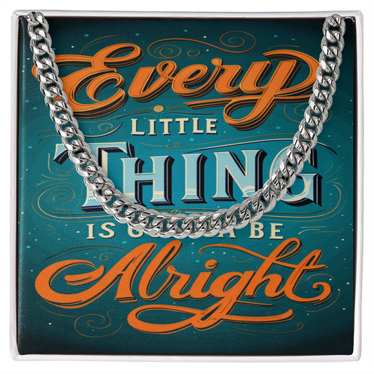 EVERY LITTLE THING GONNA BE ALRIGHT CUBAN CHAIN